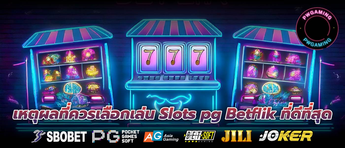 เหตุผลที่ควรเลือกเล่น Slots pg Betflik ที่ดีที่สุด